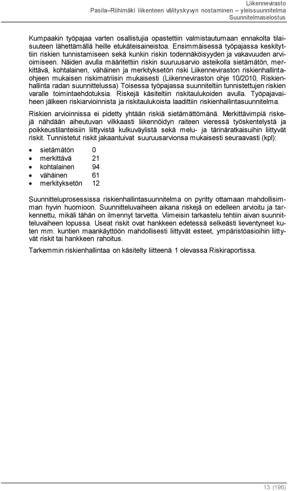 Näiden avulla määritettiin riskin suuruusarvio asteikolla sietämätön, merkittävä, kohtalainen, vähäinen ja merkityksetön riski Liikenneviraston riskienhallintaohjeen mukaisen riskimatriisin