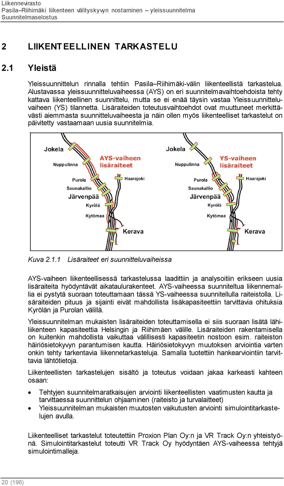 Lisäraiteiden toteutusvaihtoehdot ovat muuttuneet merkittävästi aiemmasta suunnitteluvaiheesta ja näin ollen myös liikenteelliset tarkastelut on päivitetty vastaamaan uusia suunnitelmia. Kuva 2.1.