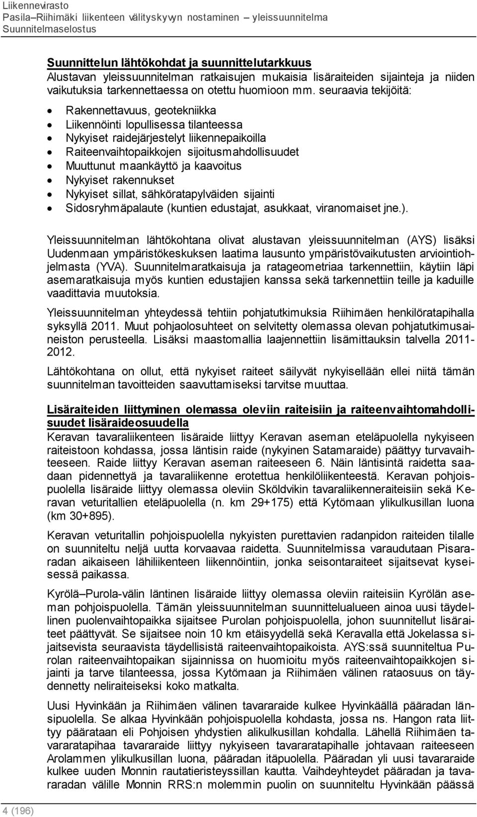 ja kaavoitus Nykyiset rakennukset Nykyiset sillat, sähköratapylväiden sijainti Sidosryhmäpalaute (kuntien edustajat, asukkaat, viranomaiset jne.).