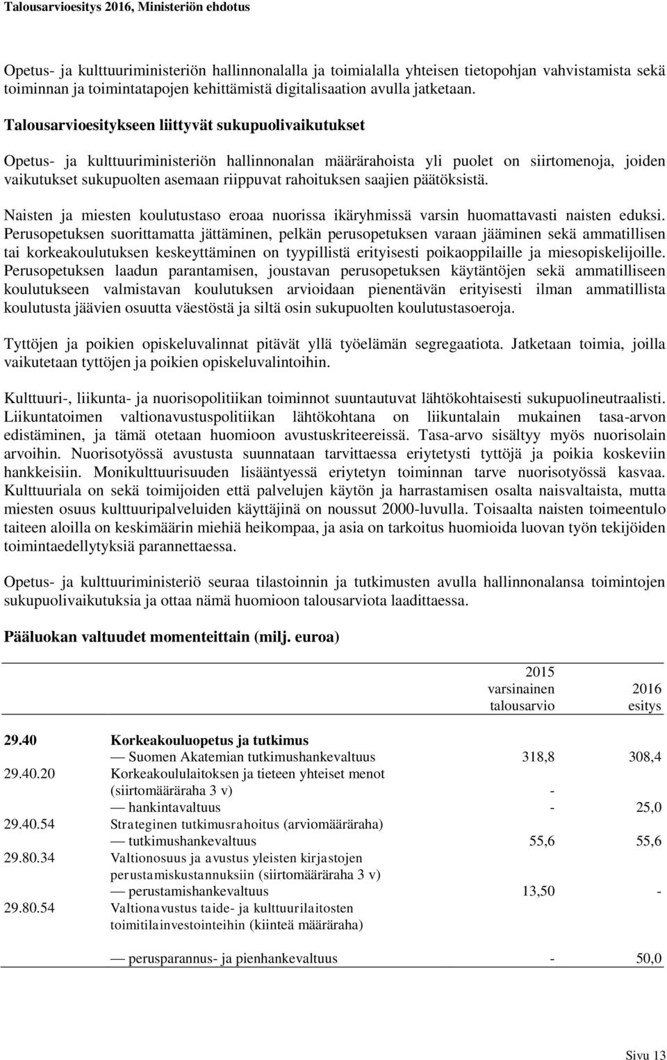 saajien päätöksistä. Naisten ja miesten koulutustaso eroaa nuorissa ikäryhmissä varsin huomattavasti naisten eduksi.