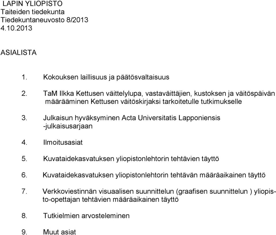 Julkaisun hyväksyminen Acta Universitatis Lapponiensis -julkaisusarjaan 4. Ilmoitusasiat 5. Kuvataidekasvatuksen yliopistonlehtorin tehtävien täyttö 6.