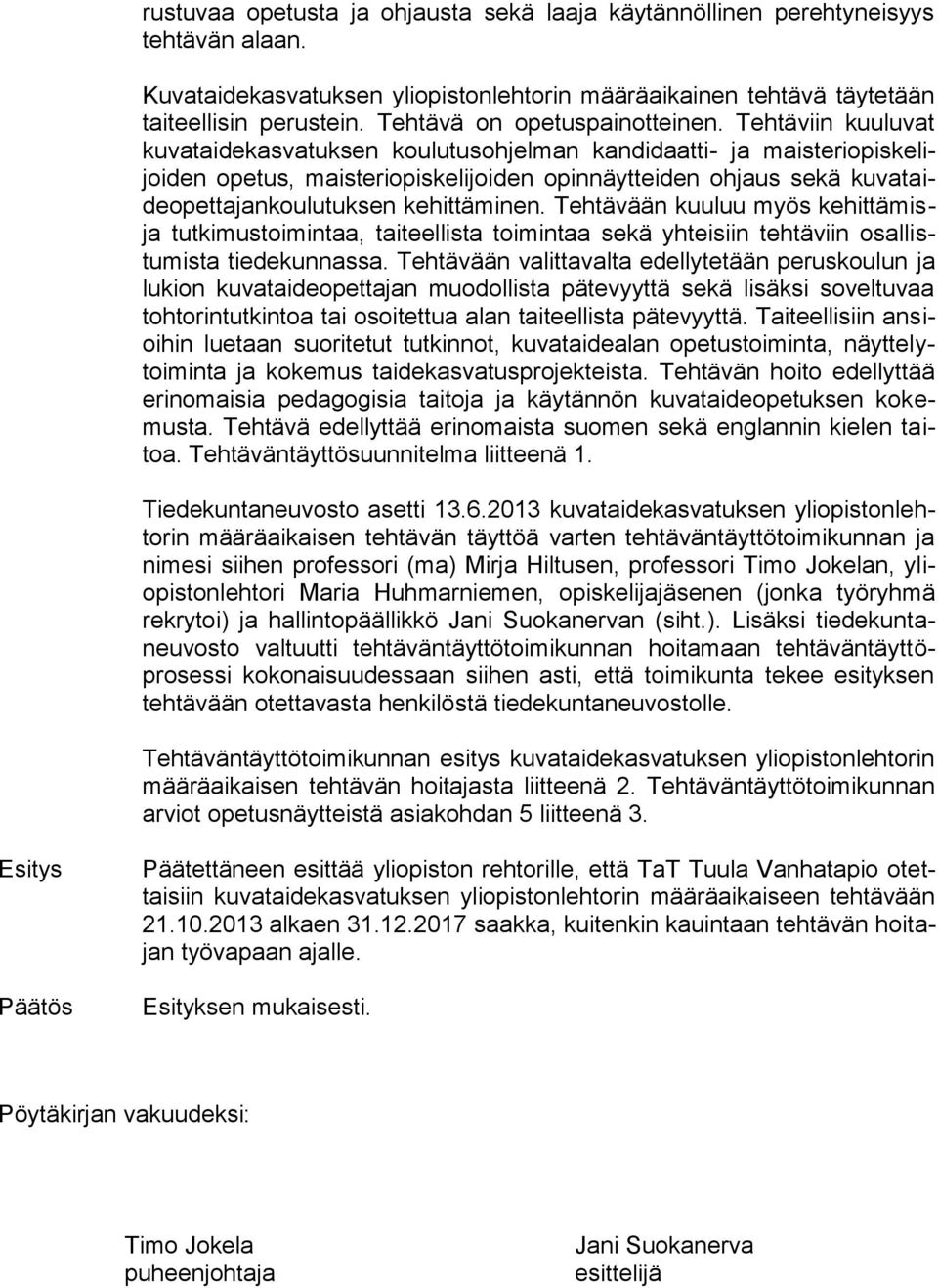 Tehtäviin kuuluvat kuvataidekasvatuksen koulutusohjelman kandidaatti- ja maisteriopiskelijoiden opetus, maisteriopiskelijoiden opinnäytteiden ohjaus sekä kuvataideopettajankoulutuksen kehittäminen.