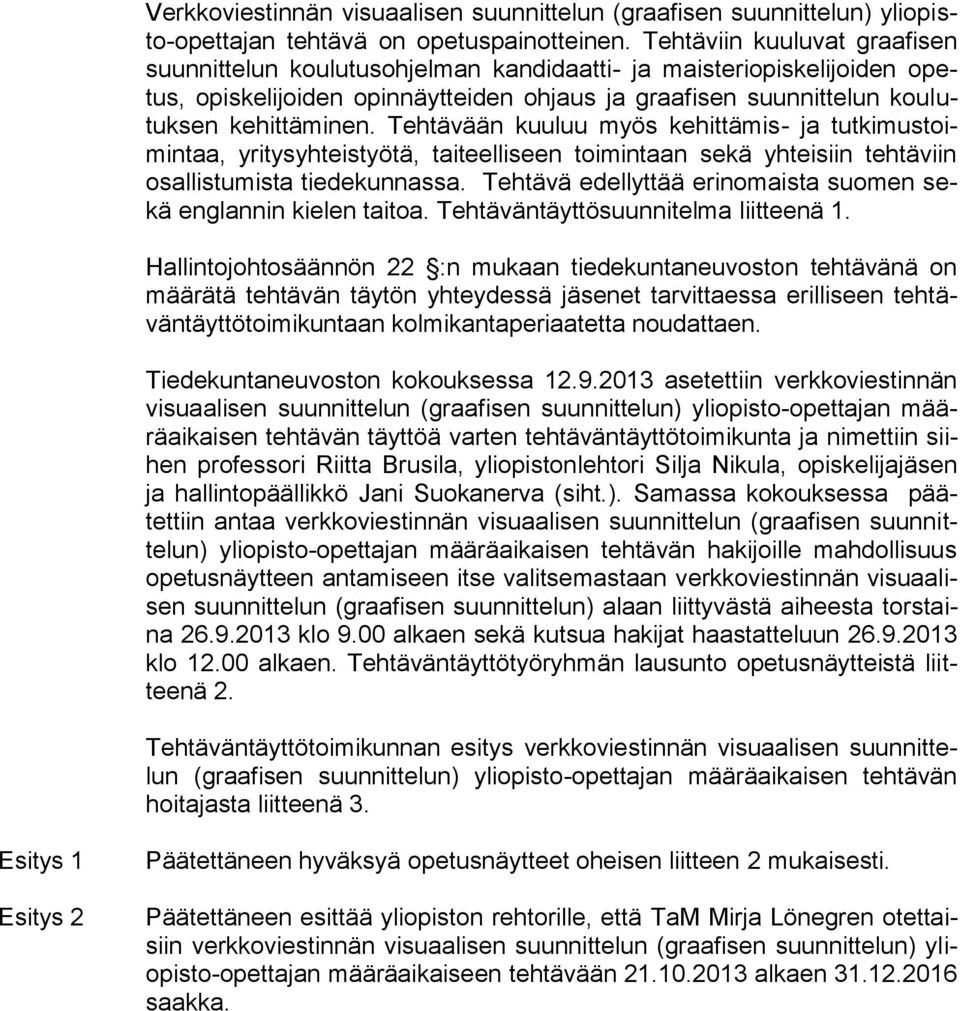 Tehtävään kuuluu myös kehittämis- ja tutkimustoimintaa, yritysyhteistyötä, taiteelliseen toimintaan sekä yhteisiin tehtäviin osallistumista tiedekunnassa.