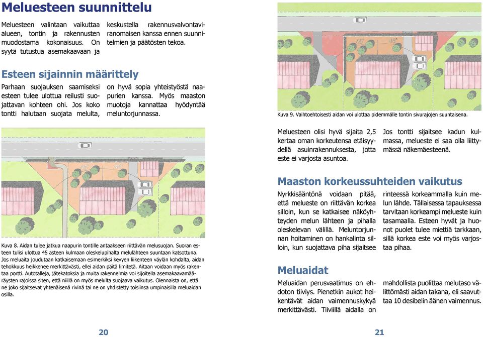 Esteen sijainnin määrittely Parhaan suojauksen saamiseksi esteen tulee ulottua reilusti suojattavan kohteen ohi. Jos koko tontti halutaan suojata melulta, on hyvä sopia yhteistyöstä naapurien kanssa.