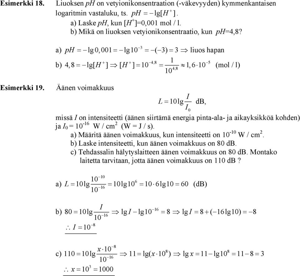 Äänen voimauus I L = lg db, I0 missä I on intensiteetti (äänen siirtämä energia pinta-ala- ja aiaysiöä ohden) ja I 0 = -16 W / cm (W = J / s). a) Määritä äänen voimauus, un intensiteetti on - W / cm.