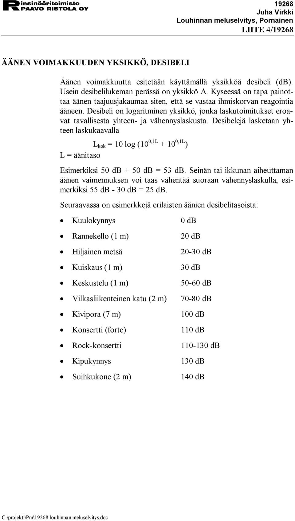 Desibeli on logaritminen yksikkö, jonka laskutoimitukset eroavat tavallisesta yhteen ja vähennyslaskusta.