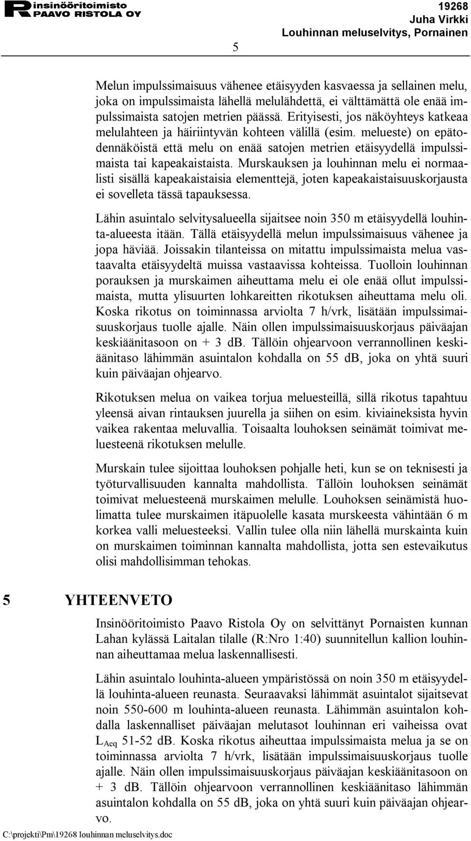 Murskauksen ja louhinnan melu ei normaalisti sisällä kapeakaistaisia elementtejä, joten kapeakaistaisuuskorjausta ei sovelleta tässä tapauksessa.