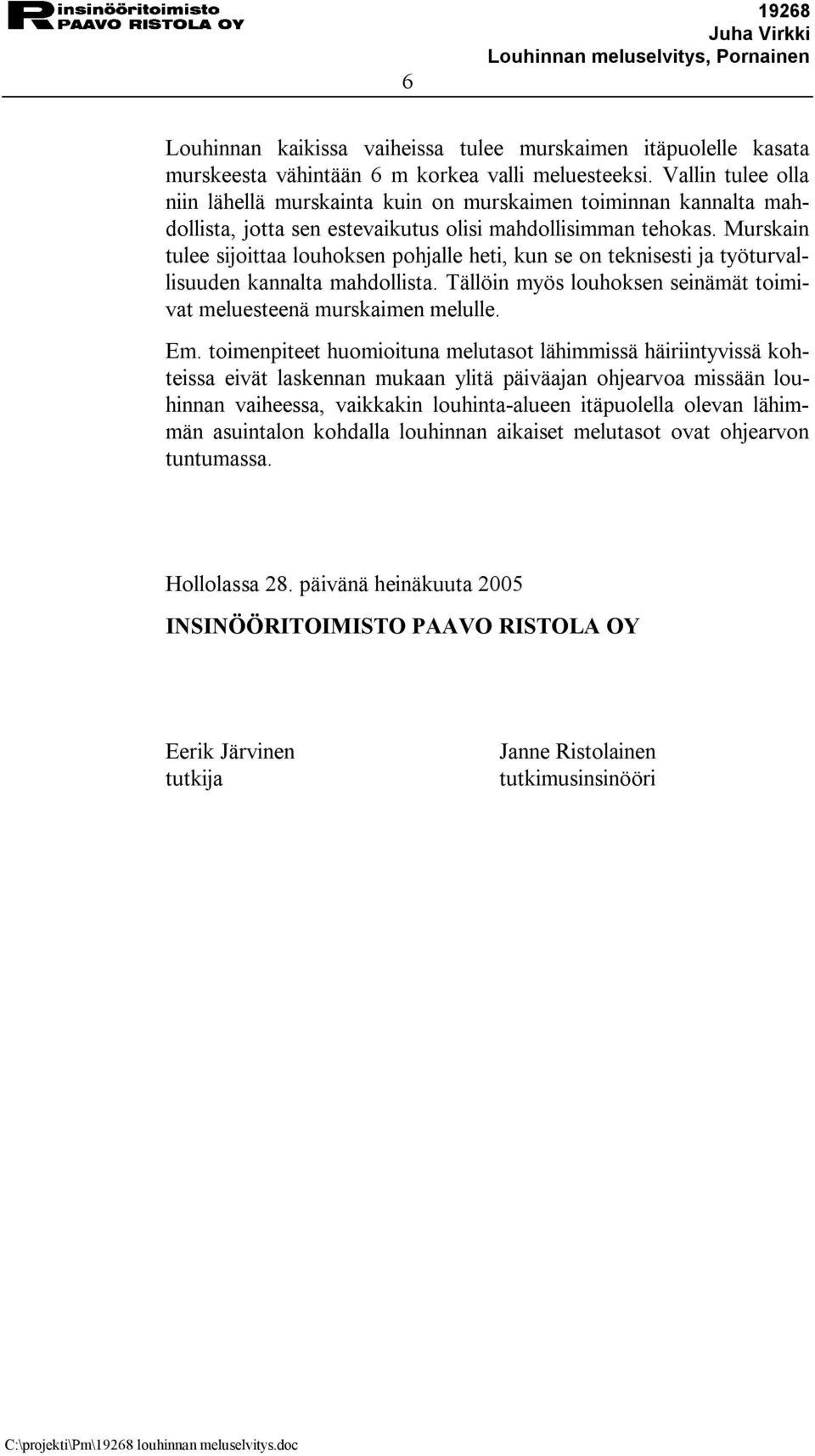 Murskain tulee sijoittaa louhoksen pohjalle heti, kun se on teknisesti ja työturvallisuuden kannalta mahdollista. Tällöin myös louhoksen seinämät toimivat meluesteenä murskaimen melulle. Em.