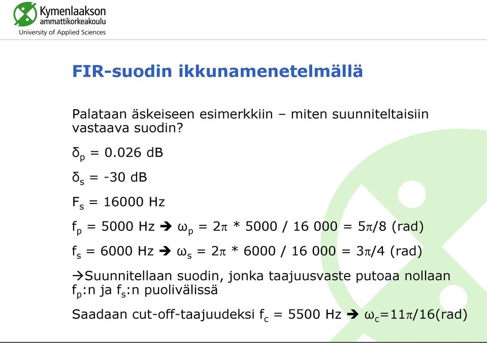 026 db δ s = -30 db F s = 16000 Hz f p = 5000 Hz ω p = 2 * 5000 / 16 000 = 5/8 (rad) f s = 6000