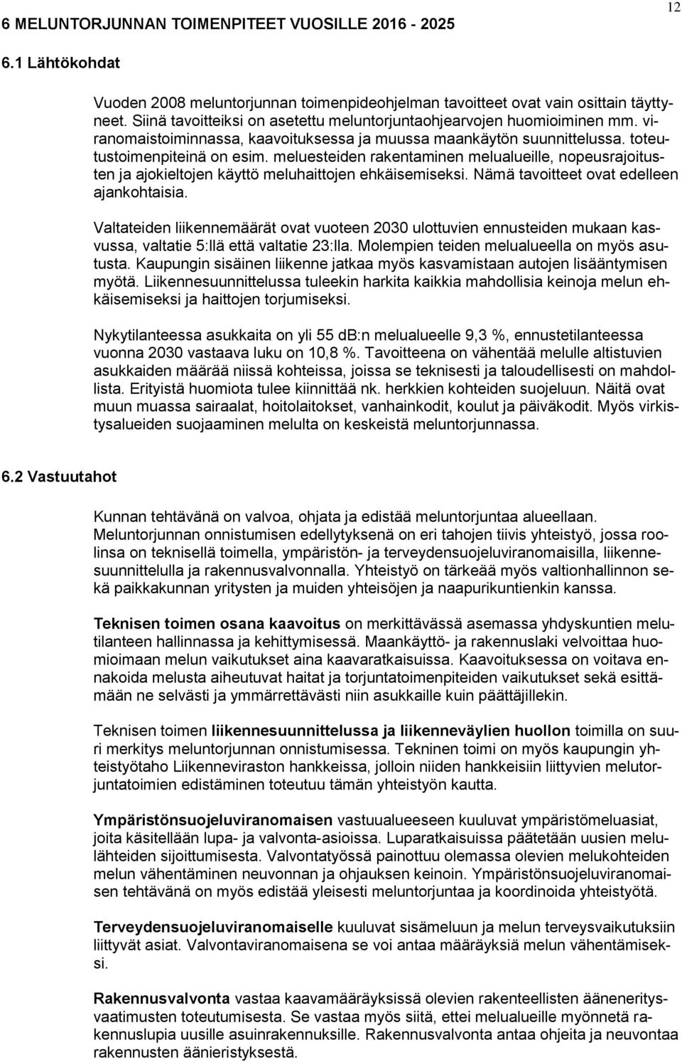 meluesteiden rakentaminen melualueille, nopeusrajoitusten ja ajokieltojen käyttö meluhaittojen ehkäisemiseksi. Nämä tavoitteet ovat edelleen ajankohtaisia.