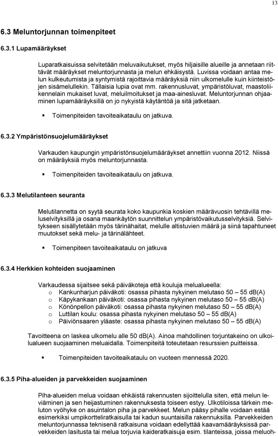 rakennusluvat, ympäristöluvat, maastoliikennelain mukaiset luvat, meluilmoitukset ja maa-ainesluvat. Meluntorjunnan ohjaaminen lupamääräyksillä on jo nykyistä käytäntöä ja sitä jatketaan. 6.3.