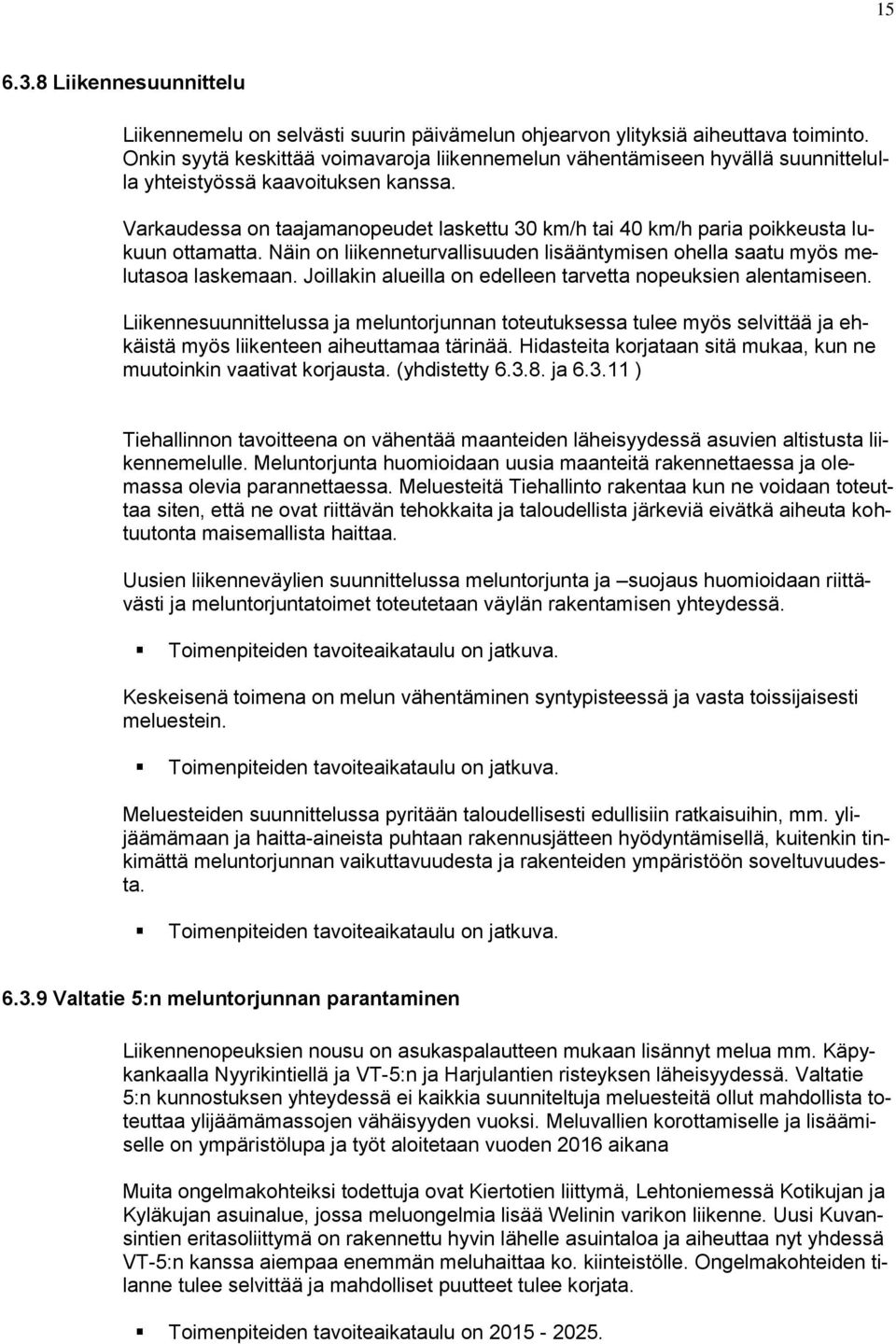 Varkaudessa on taajamanopeudet laskettu 30 km/h tai 40 km/h paria poikkeusta lukuun ottamatta. Näin on liikenneturvallisuuden lisääntymisen ohella saatu myös melutasoa laskemaan.