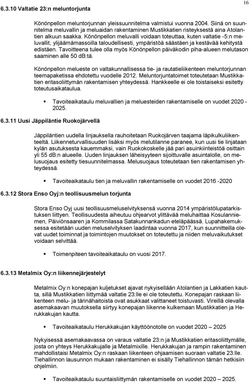 Könönpellon meluvalli voidaan toteuttaa, kuten valtatie -5:n meluvallit, ylijäämämassoilla taloudellisesti, ympäristöä säästäen ja kestävää kehitystä edistäen.