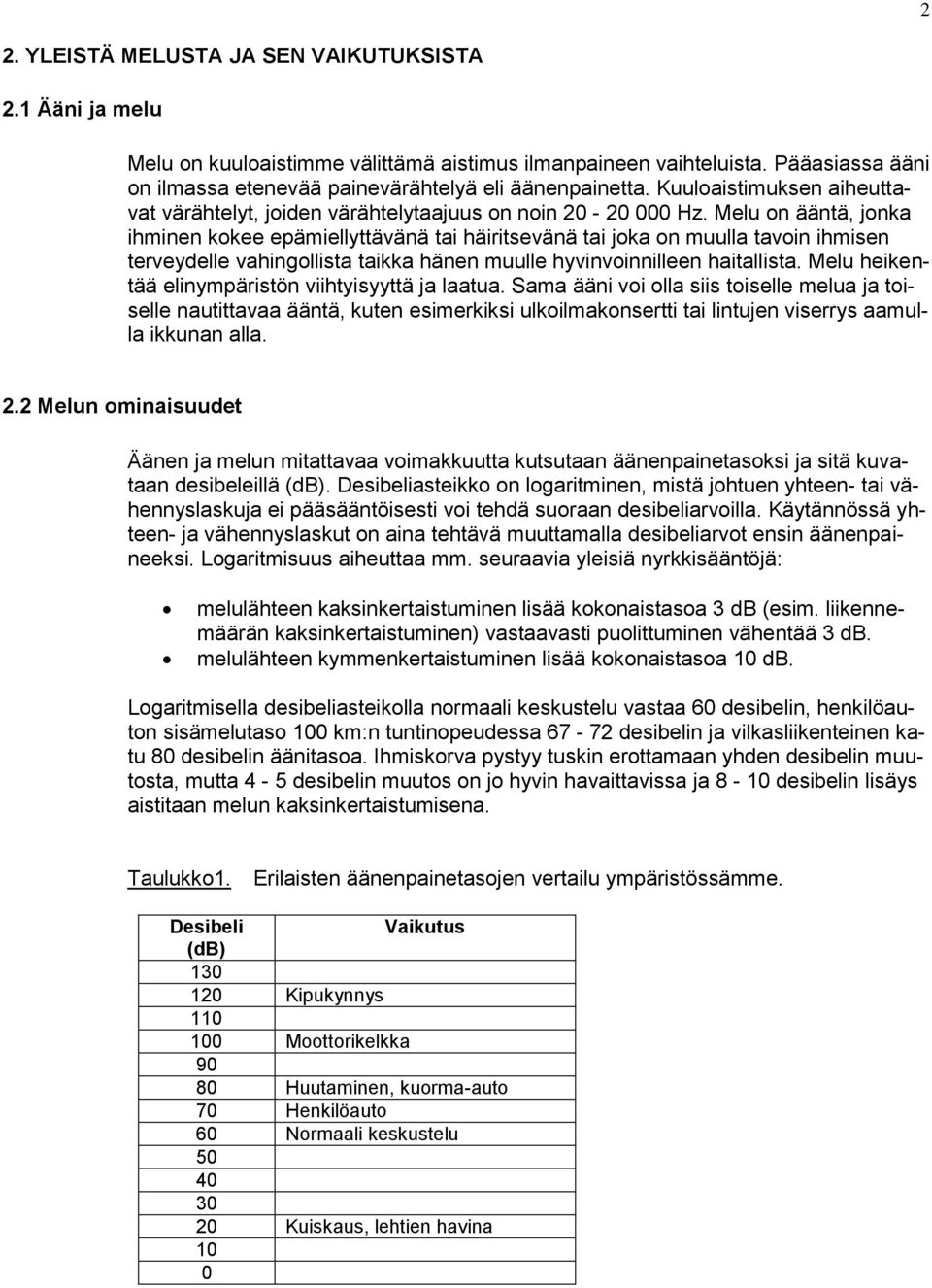 Melu on ääntä, jonka ihminen kokee epämiellyttävänä tai häiritsevänä tai joka on muulla tavoin ihmisen terveydelle vahingollista taikka hänen muulle hyvinvoinnilleen haitallista.