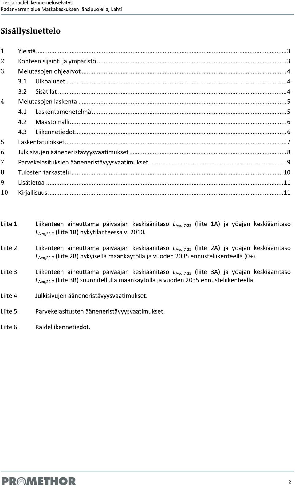 .. 8 7 Parvekelasituksien ääneneristävyysvaatimukset... 9 8 Tulosten tarkastelu... 10 9 Lisätietoa... 11 10 Kirjallisuus... 11 Liite 1. Liite 2. Liite 3. Liite 4. Liite 5. Liite 6.