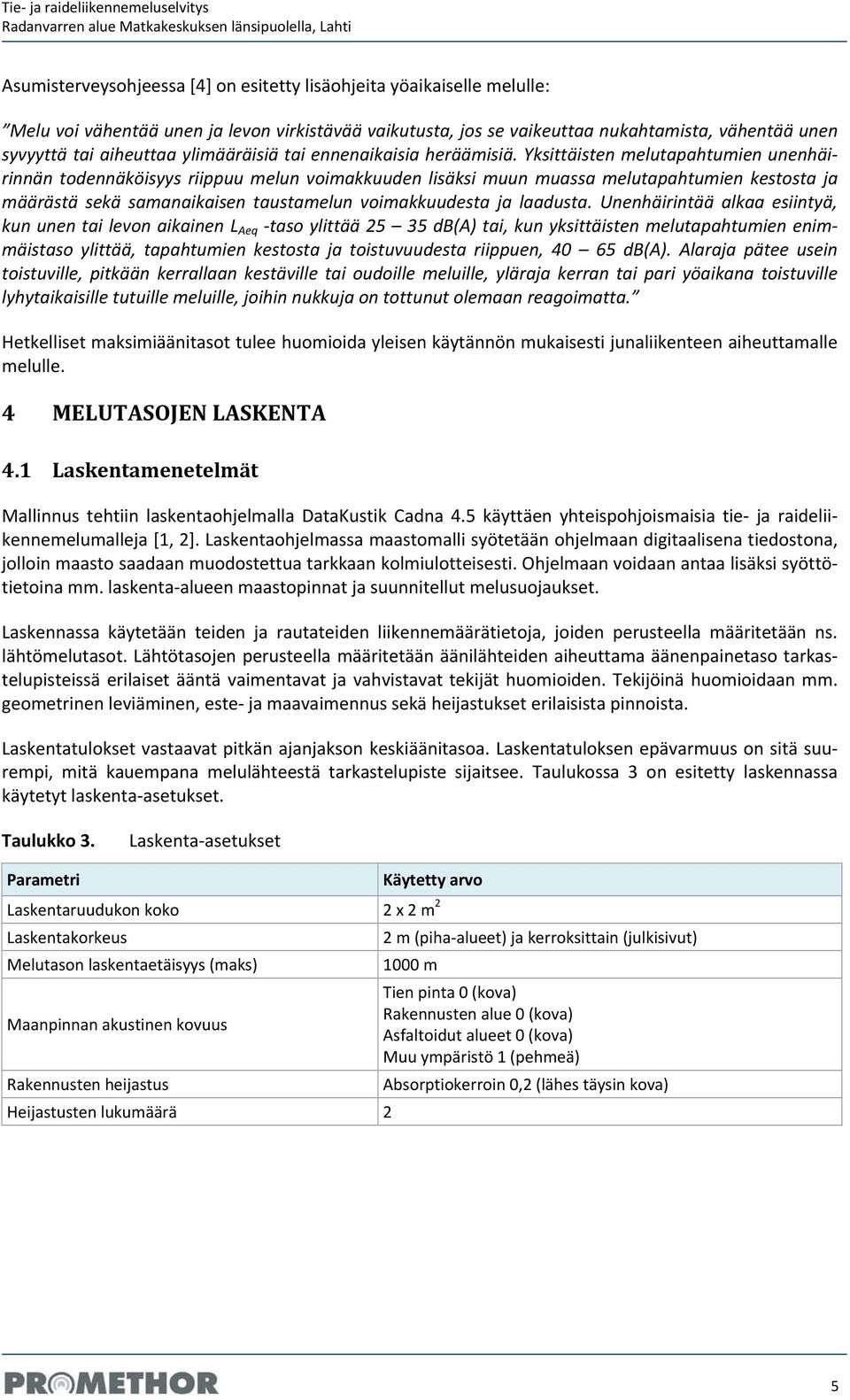 Yksittäisten melutapahtumien unenhäirinnän todennäköisyys riippuu melun voimakkuuden lisäksi muun muassa melutapahtumien kestosta ja määrästä sekä samanaikaisen taustamelun voimakkuudesta ja laadusta.