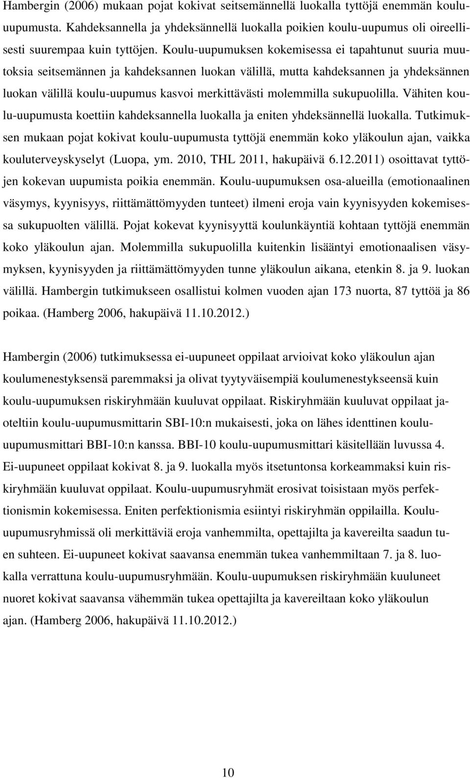 sukupuolilla. Vähiten koulu-uupumusta koettiin kahdeksannella luokalla ja eniten yhdeksännellä luokalla.