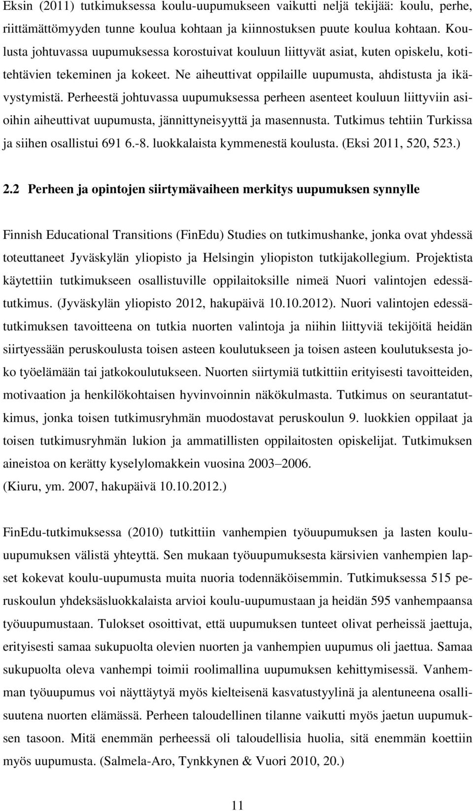 Perheestä johtuvassa uupumuksessa perheen asenteet kouluun liittyviin asioihin aiheuttivat uupumusta, jännittyneisyyttä ja masennusta. Tutkimus tehtiin Turkissa ja siihen osallistui 691 6.-8.