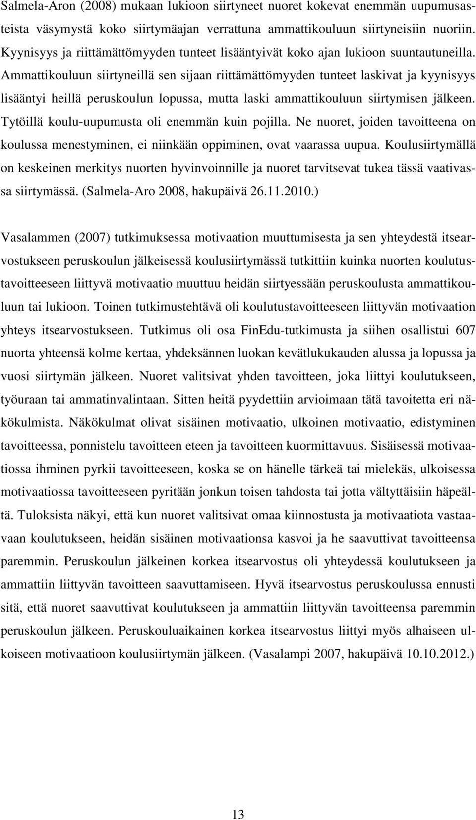 Ammattikouluun siirtyneillä sen sijaan riittämättömyyden tunteet laskivat ja kyynisyys lisääntyi heillä peruskoulun lopussa, mutta laski ammattikouluun siirtymisen jälkeen.