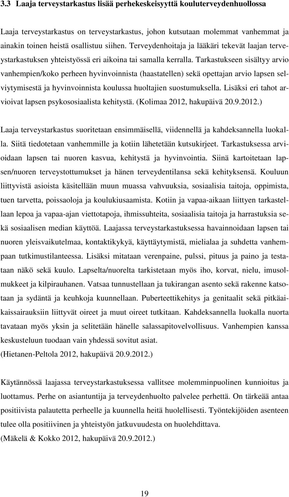 Tarkastukseen sisältyy arvio vanhempien/koko perheen hyvinvoinnista (haastatellen) sekä opettajan arvio lapsen selviytymisestä ja hyvinvoinnista koulussa huoltajien suostumuksella.