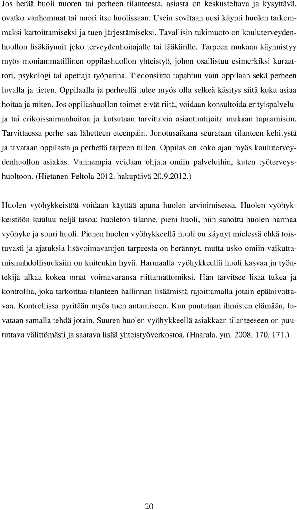 Tarpeen mukaan käynnistyy myös moniammatillinen oppilashuollon yhteistyö, johon osallistuu esimerkiksi kuraattori, psykologi tai opettaja työparina.