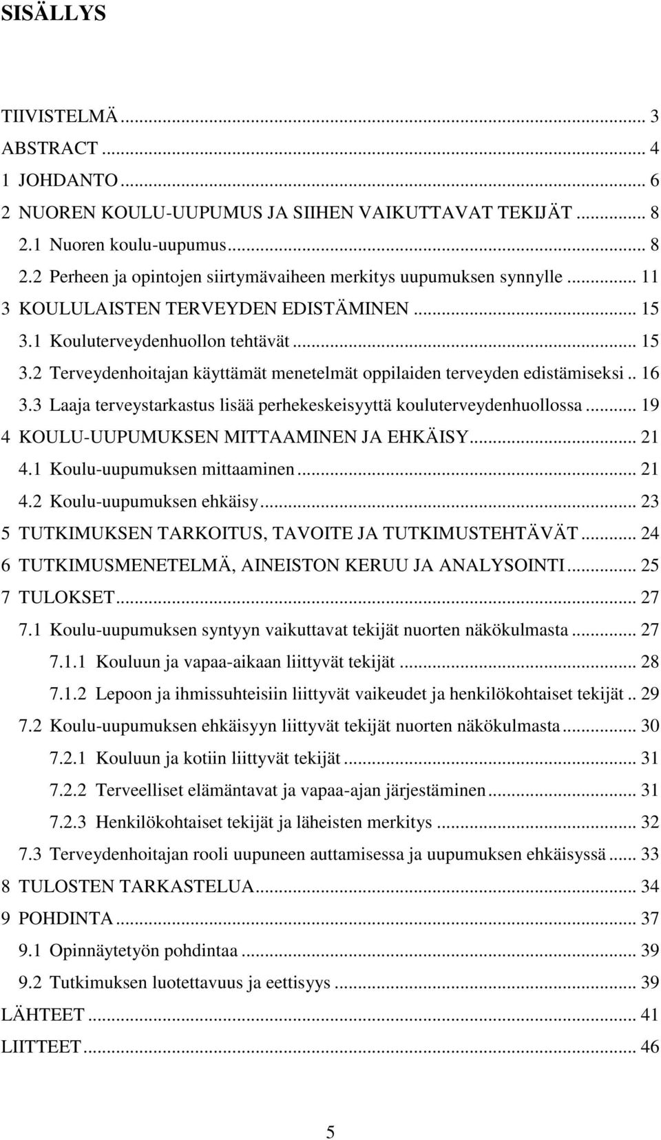 3 Laaja terveystarkastus lisää perhekeskeisyyttä kouluterveydenhuollossa... 19 4 KOULU-UUPUMUKSEN MITTAAMINEN JA EHKÄISY... 21 4.1 Koulu-uupumuksen mittaaminen... 21 4.2 Koulu-uupumuksen ehkäisy.