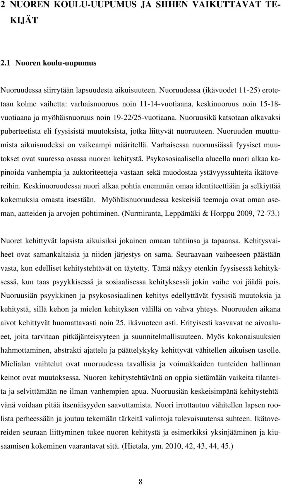 Nuoruusikä katsotaan alkavaksi puberteetista eli fyysisistä muutoksista, jotka liittyvät nuoruuteen. Nuoruuden muuttumista aikuisuudeksi on vaikeampi määritellä.