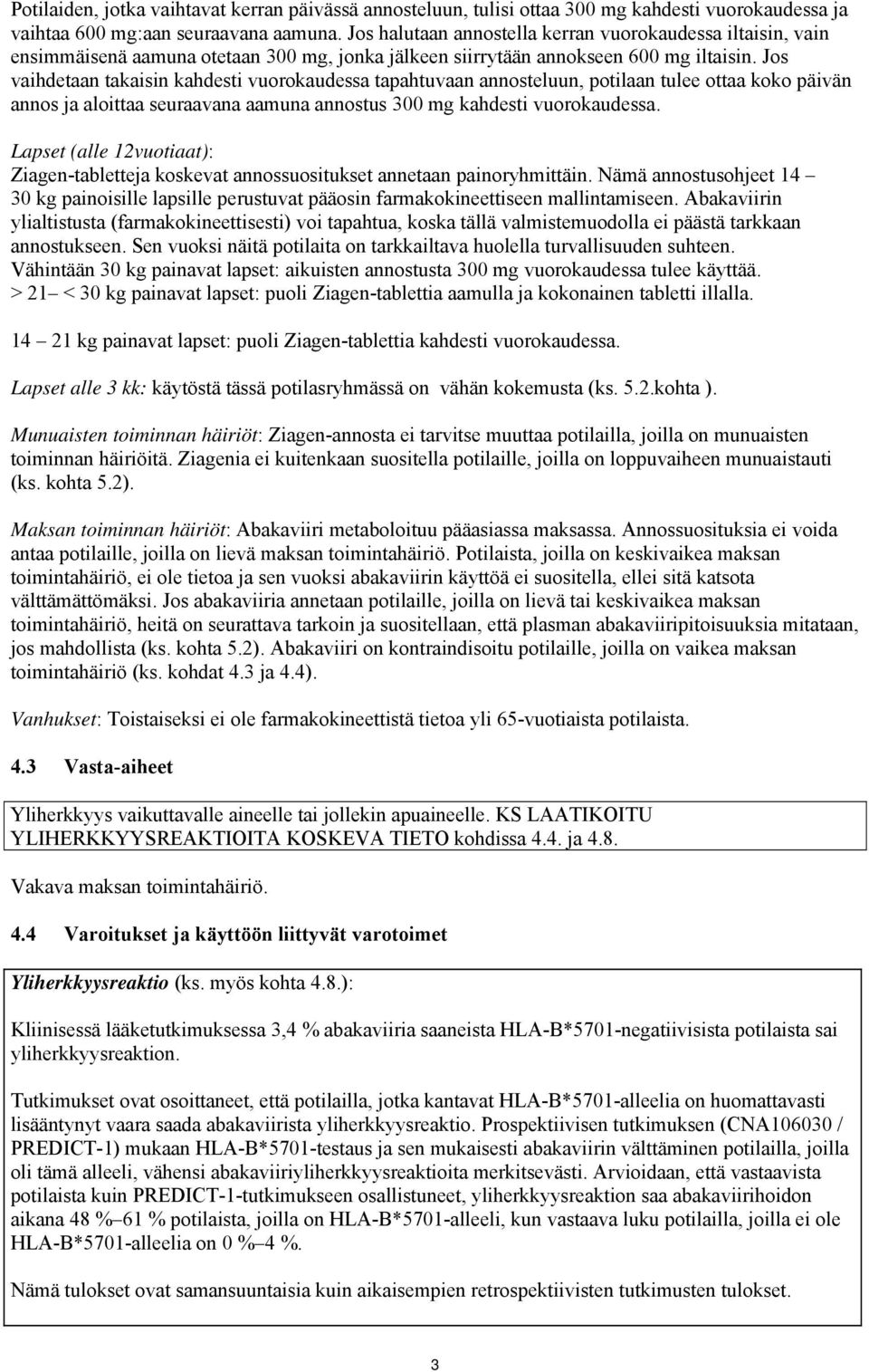 Jos vaihdetaan takaisin kahdesti vuorokaudessa tapahtuvaan annosteluun, potilaan tulee ottaa koko päivän annos ja aloittaa seuraavana aamuna annostus 300 mg kahdesti vuorokaudessa.