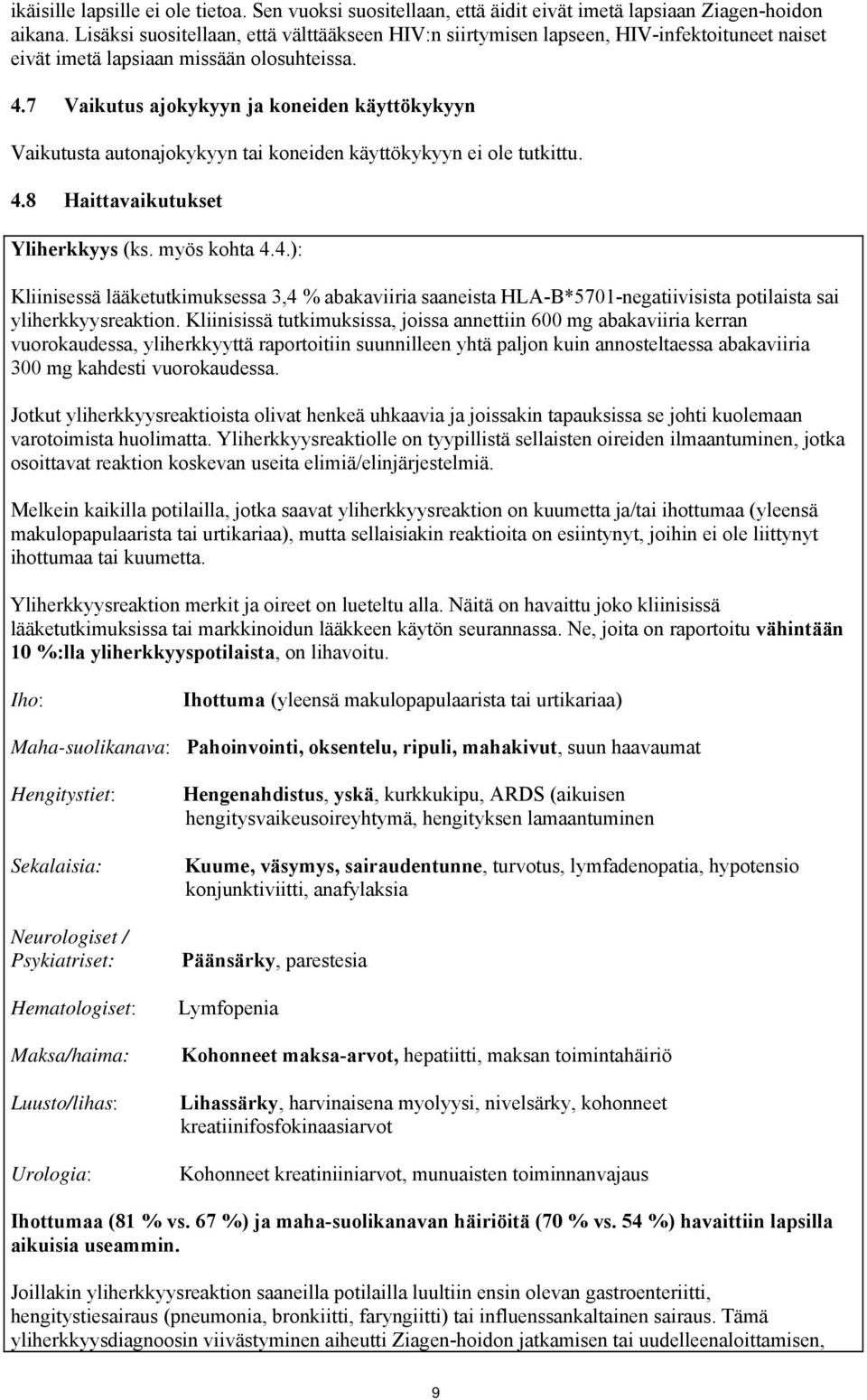 7 Vaikutus ajokykyyn ja koneiden käyttökykyyn Vaikutusta autonajokykyyn tai koneiden käyttökykyyn ei ole tutkittu. 4.