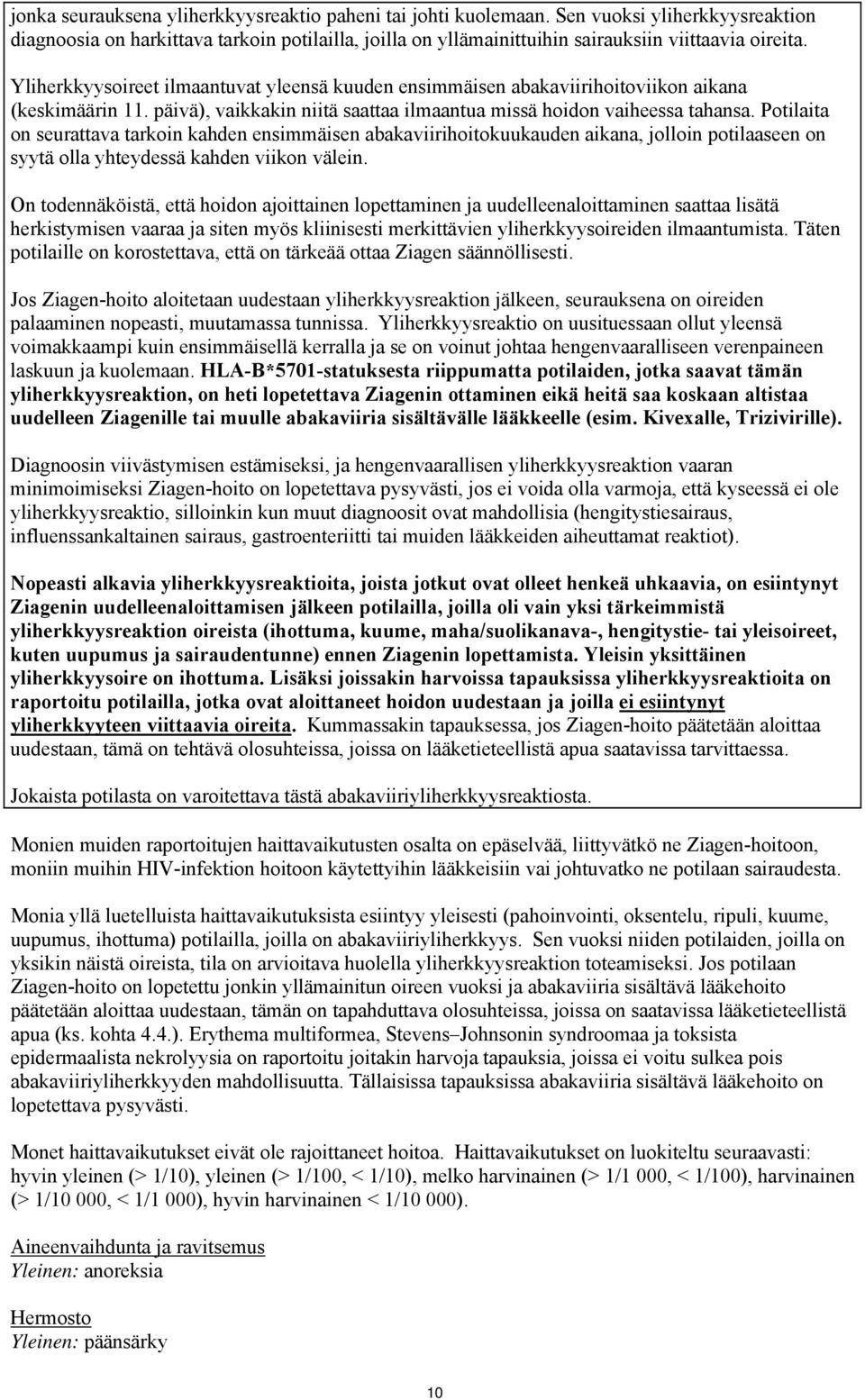 Potilaita on seurattava tarkoin kahden ensimmäisen abakaviirihoitokuukauden aikana, jolloin potilaaseen on syytä olla yhteydessä kahden viikon välein.