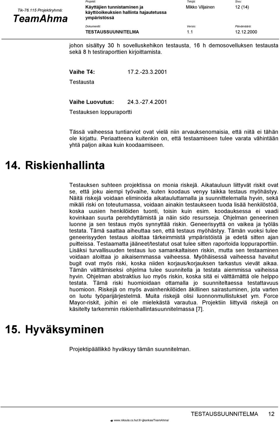 Periaatteena kuitenkin on, että testaamiseen tulee varata vähintään yhtä paljon aikaa kuin koodaamiseen. 14. Riskienhallinta Testauksen suhteen projektissa on monia riskejä.