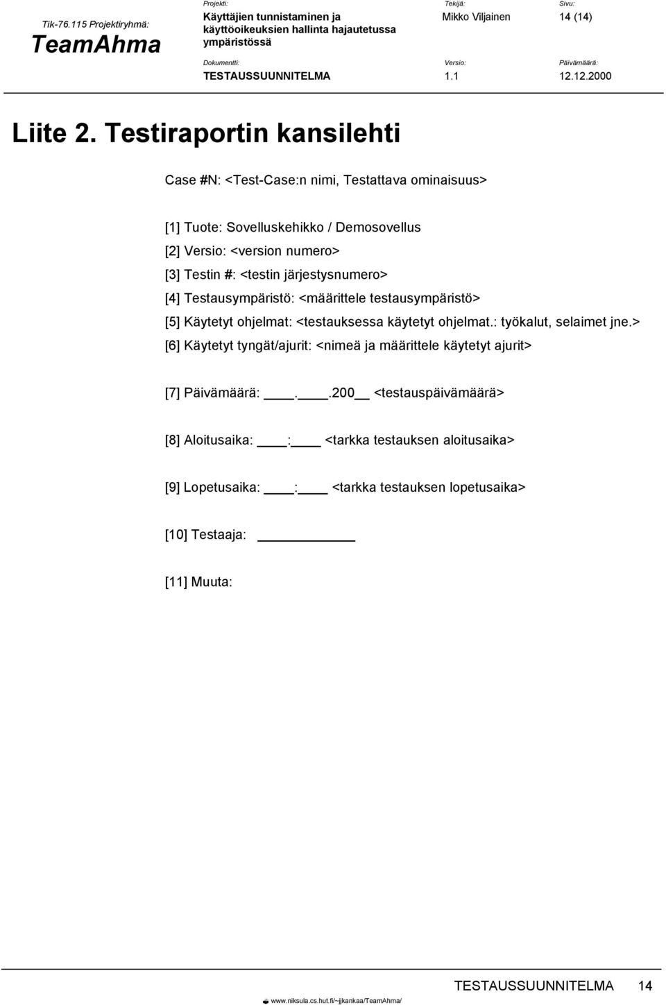 <testin järjestysnumero> [4] Testausympäristö: <määrittele testausympäristö> [5] Käytetyt ohjelmat: <testauksessa käytetyt ohjelmat.: työkalut, selaimet jne.