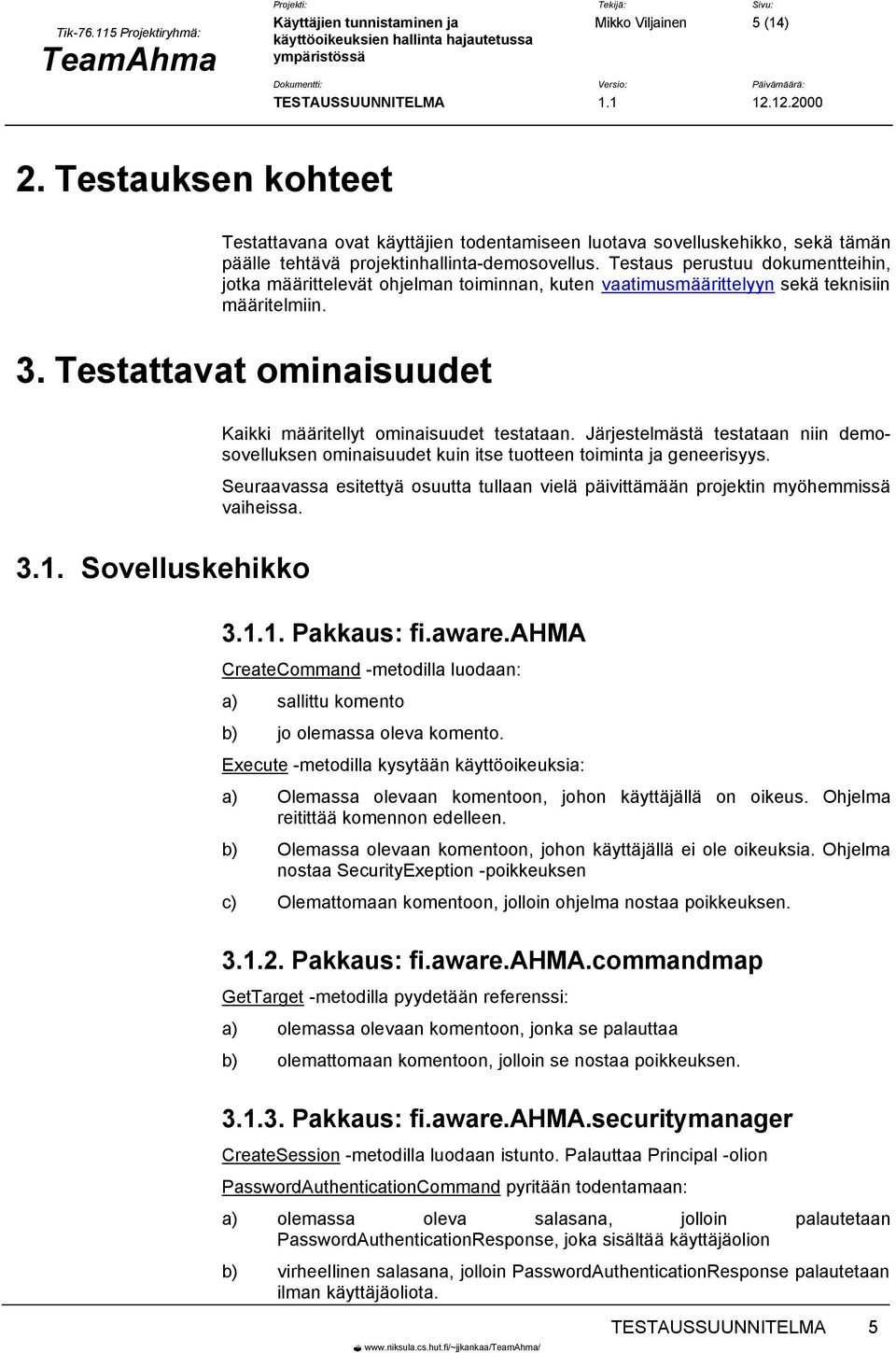 Järjestelmästä testataan niin demosovelluksen ominaisuudet kuin itse tuotteen toiminta ja geneerisyys. Seuraavassa esitettyä osuutta tullaan vielä päivittämään projektin myöhemmissä vaiheissa. 3.1.