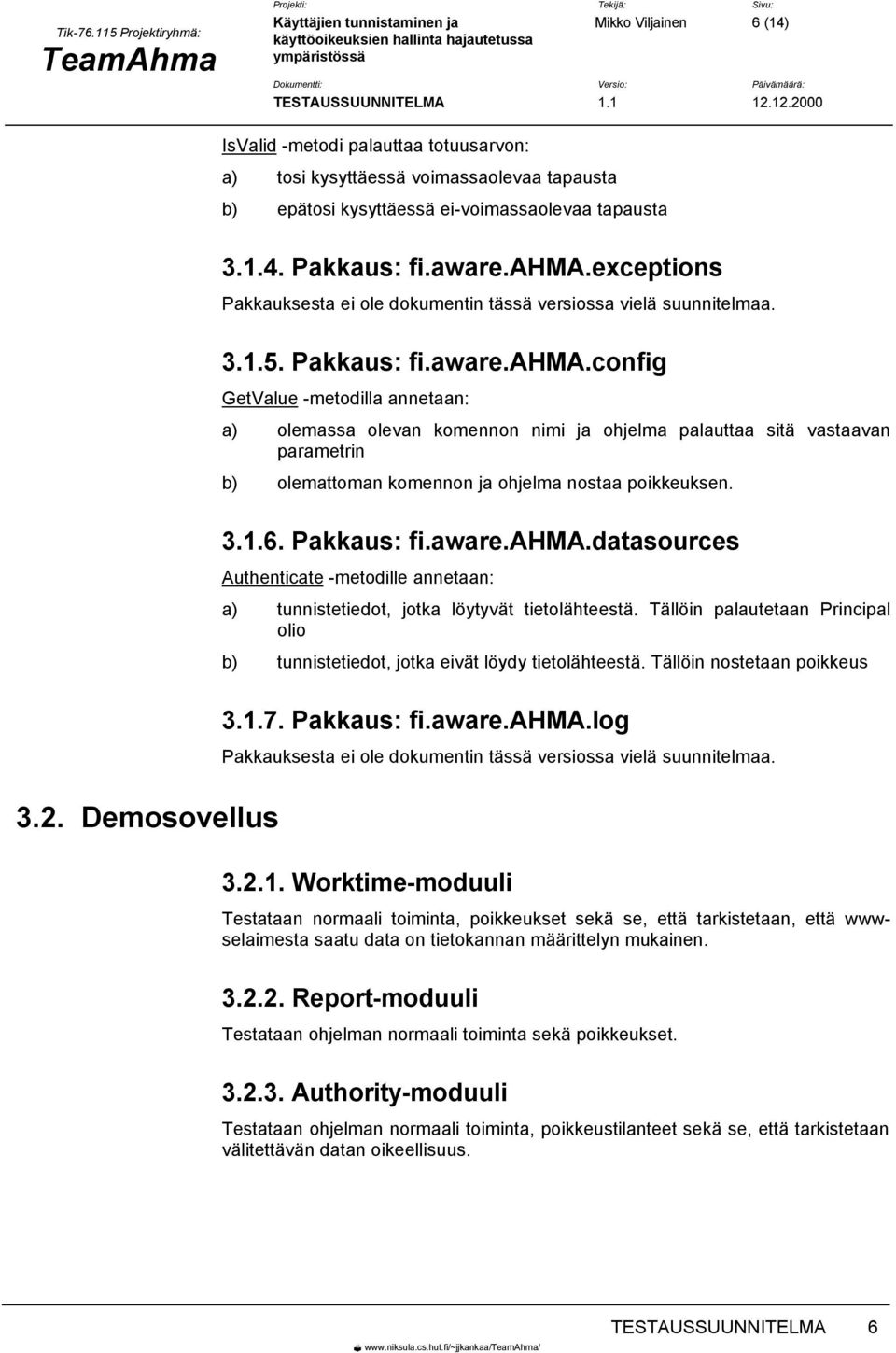 config GetValue -metodilla annetaan: a) olemassa olevan komennon nimi ja ohjelma palauttaa sitä vastaavan parametrin b) olemattoman komennon ja ohjelma nostaa poikkeuksen. 3.1.6. Pakkaus: fi.aware.