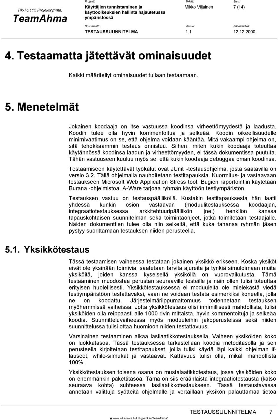 Koodin oikeellisuudelle minimivaatimus on se, että ohjelma voidaan kääntää. Mitä vakaampi ohjelma on, sitä tehokkaammin testaus onnistuu.