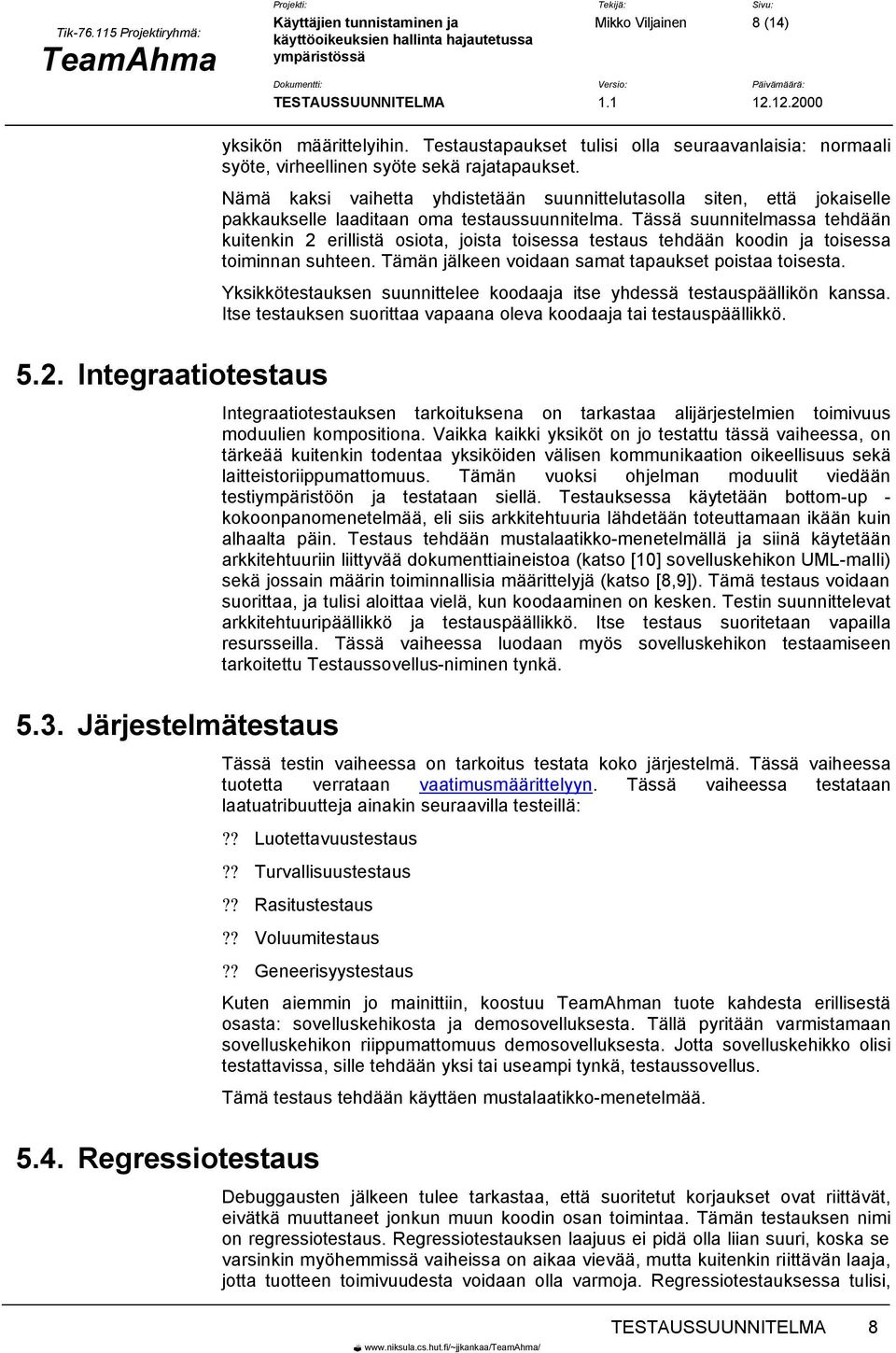 Tässä suunnitelmassa tehdään kuitenkin 2 erillistä osiota, joista toisessa testaus tehdään koodin ja toisessa toiminnan suhteen. Tämän jälkeen voidaan samat tapaukset poistaa toisesta.