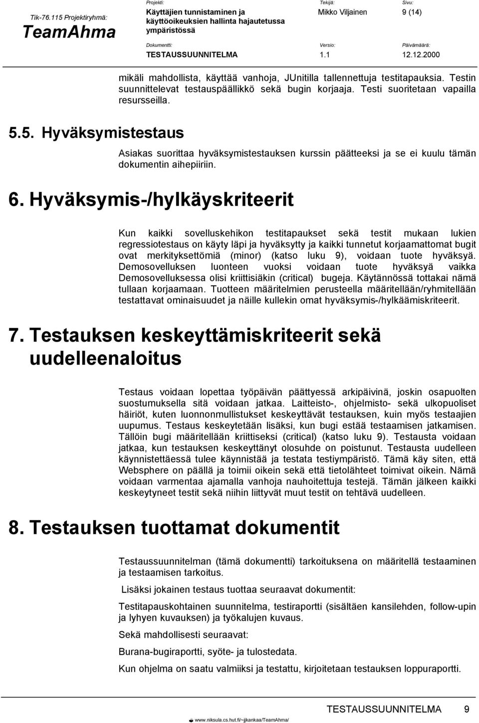 Hyväksymis-/hylkäyskriteerit Kun kaikki sovelluskehikon testitapaukset sekä testit mukaan lukien regressiotestaus on käyty läpi ja hyväksytty ja kaikki tunnetut korjaamattomat bugit ovat