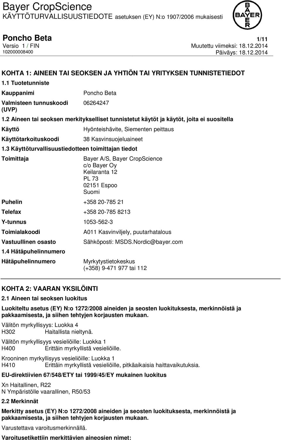 3 Käyttöturvallisuustiedotteen toimittajan tiedot Toimittaja Bayer A/S, Bayer CropScience c/o Bayer Oy Keilaranta 12 PL 73 02151 Espoo Suomi Puhelin +358 20-785 21 Telefax +358 20-785 8213 Y-tunnus