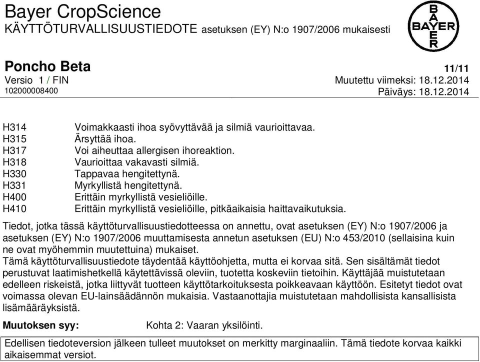 Tiedot, jotka tässä käyttöturvallisuustiedotteessa on annettu, ovat asetuksen (EY) N:o 1907/2006 ja asetuksen (EY) N:o 1907/2006 muuttamisesta annetun asetuksen (EU) N:o 453/2010 (sellaisina kuin ne