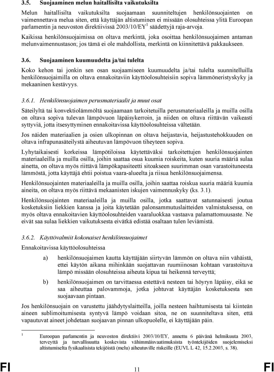 Kaikissa henkilönsuojaimissa on oltava merkintä, joka osoittaa henkilönsuojaimen antaman melunvaimennustason; jos tämä ei ole mahdollista, merkintä on kiinnitettävä pakkaukseen. 3.6.