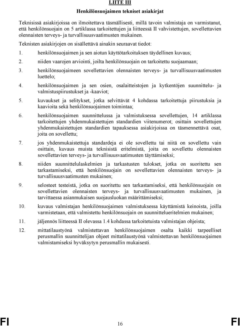 henkilönsuojaimen ja sen aiotun käyttötarkoituksen täydellinen kuvaus; 2. niiden vaarojen arviointi, joilta henkilönsuojain on tarkoitettu suojaamaan; 3.