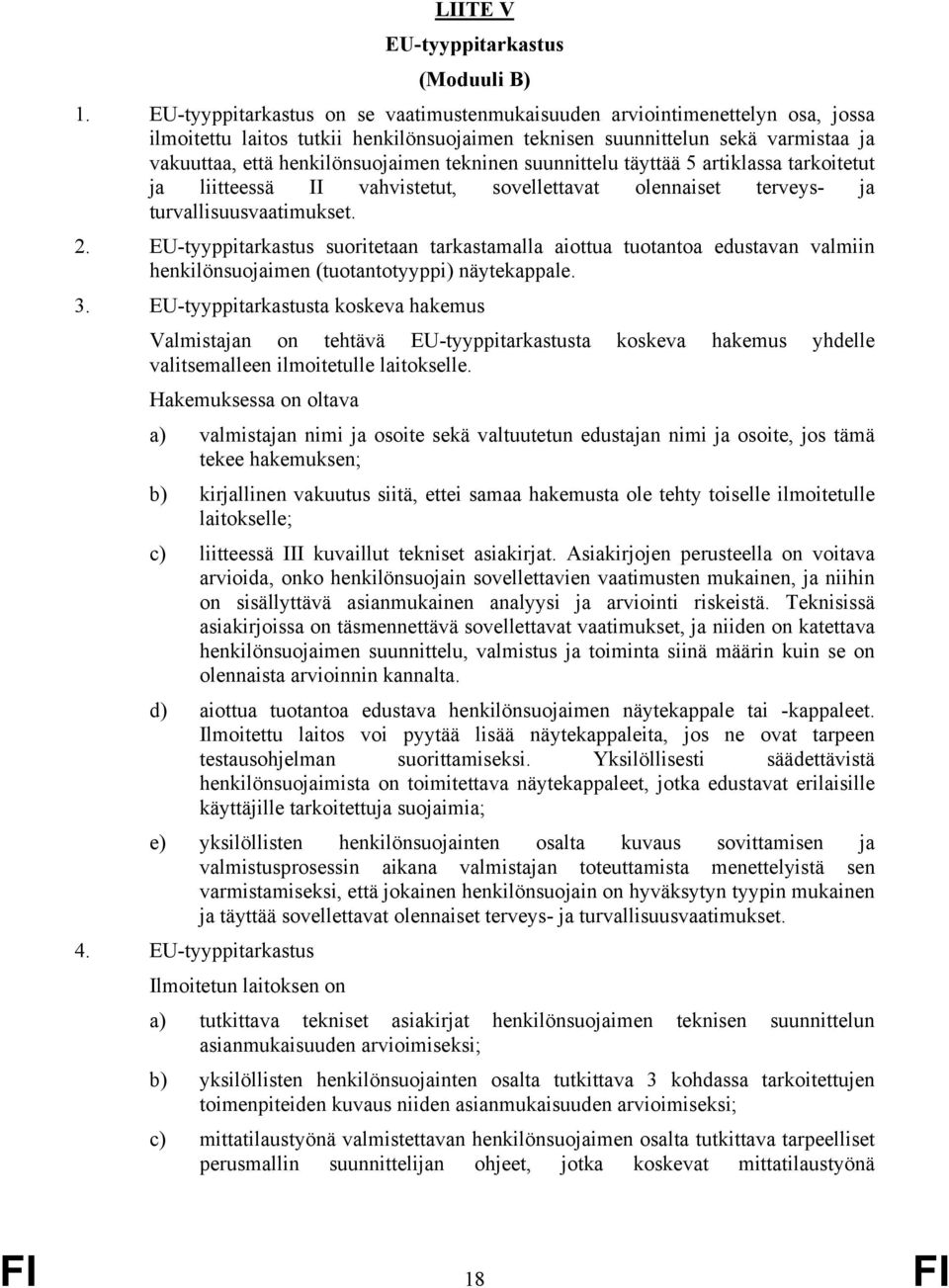 tekninen suunnittelu täyttää 5 artiklassa tarkoitetut ja liitteessä II vahvistetut, sovellettavat olennaiset terveys- ja turvallisuusvaatimukset. 2.