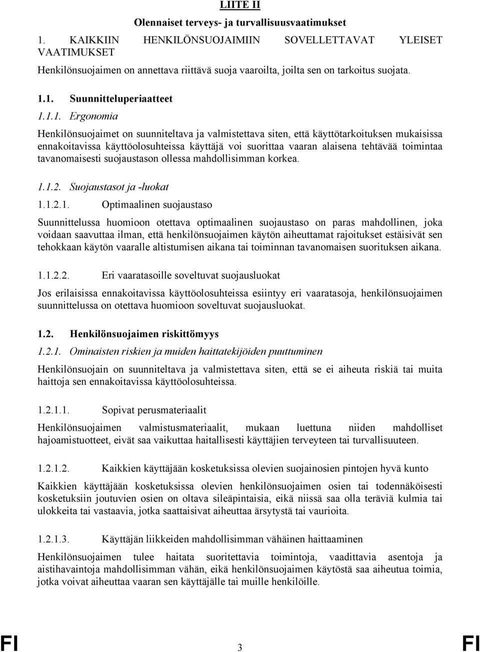 1. Suunnitteluperiaatteet 1.1.1. Ergonomia Henkilönsuojaimet on suunniteltava ja valmistettava siten, että käyttötarkoituksen mukaisissa ennakoitavissa käyttöolosuhteissa käyttäjä voi suorittaa