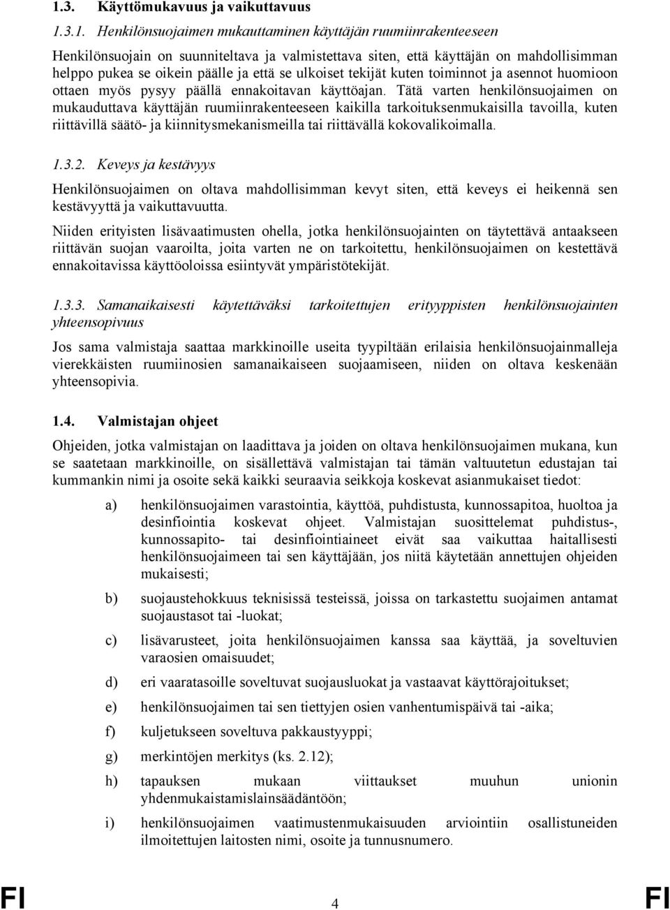 Tätä varten henkilönsuojaimen on mukauduttava käyttäjän ruumiinrakenteeseen kaikilla tarkoituksenmukaisilla tavoilla, kuten riittävillä säätö- ja kiinnitysmekanismeilla tai riittävällä