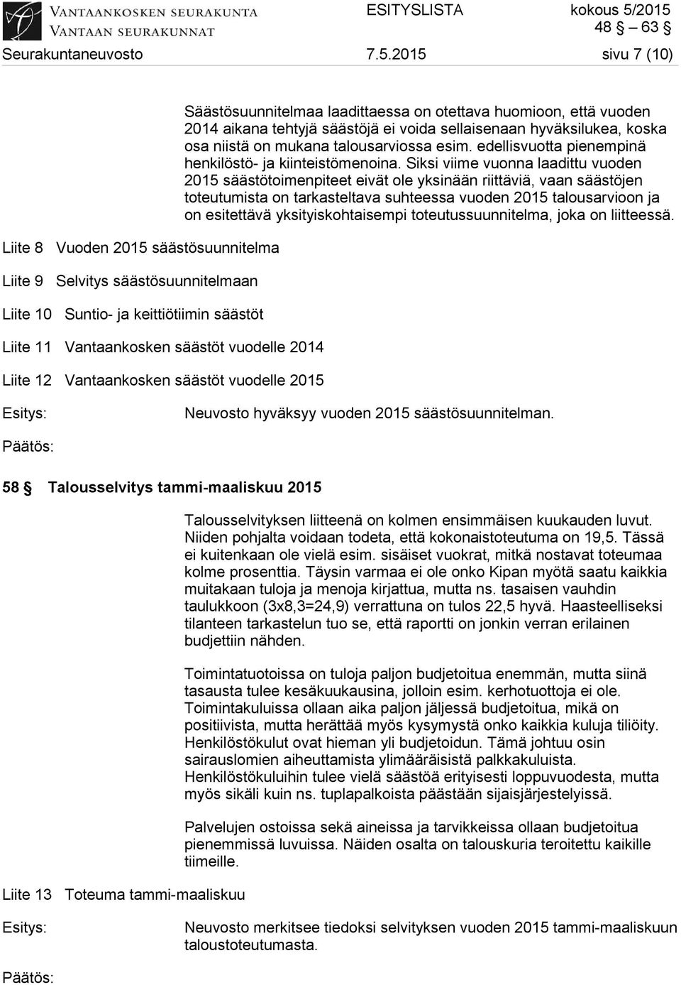 Vantaankosken säästöt vuodelle 2015 Säästösuunnitelmaa laadittaessa on otettava huomioon, että vuoden 2014 aikana tehtyjä säästöjä ei voida sellaisenaan hyväksilukea, koska osa niistä on mukana