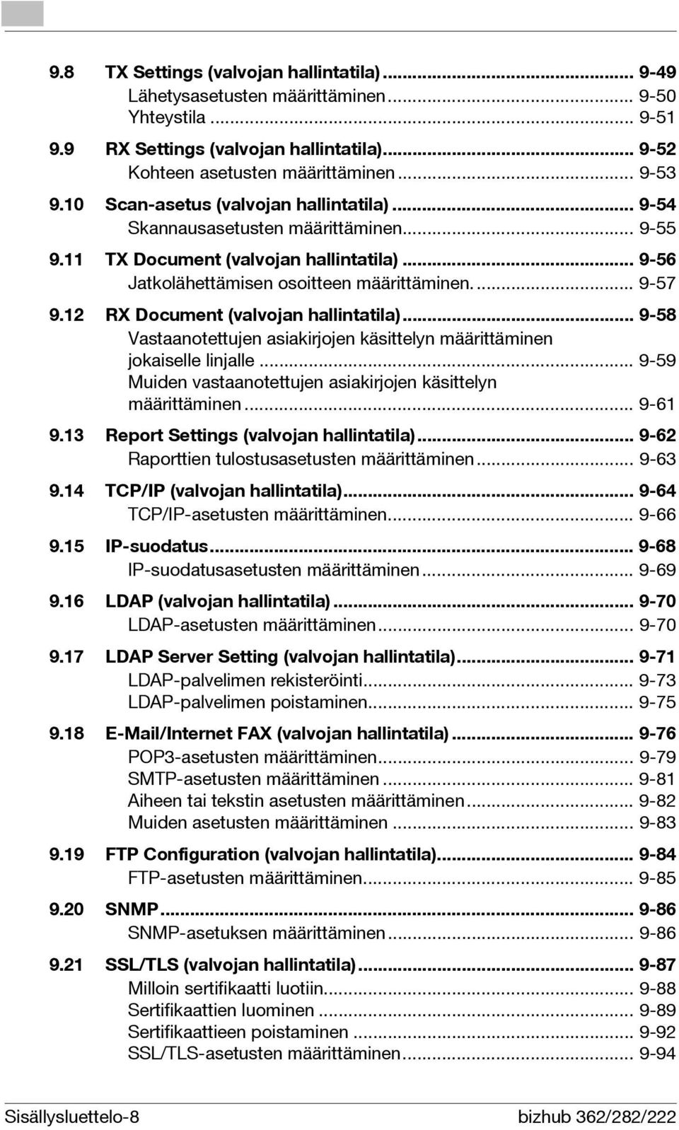 12 RX Document (valvojan hallintatila)... 9-58 Vastaanotettujen asiakirjojen käsittelyn määrittäminen jokaiselle linjalle... 9-59 Muiden vastaanotettujen asiakirjojen käsittelyn määrittäminen... 9-61 9.