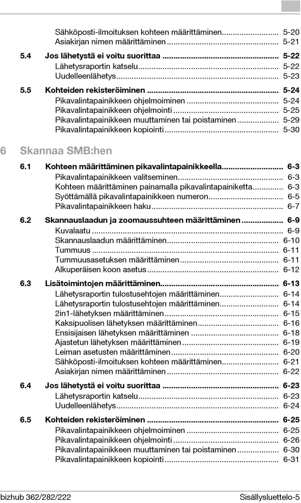 .. 5-29 Pikavalintapainikkeen kopiointi... 5-30 6 Skannaa SMB:hen 6.1 Kohteen määrittäminen pikavalintapainikkeella... 6-3 Pikavalintapainikkeen valitseminen.