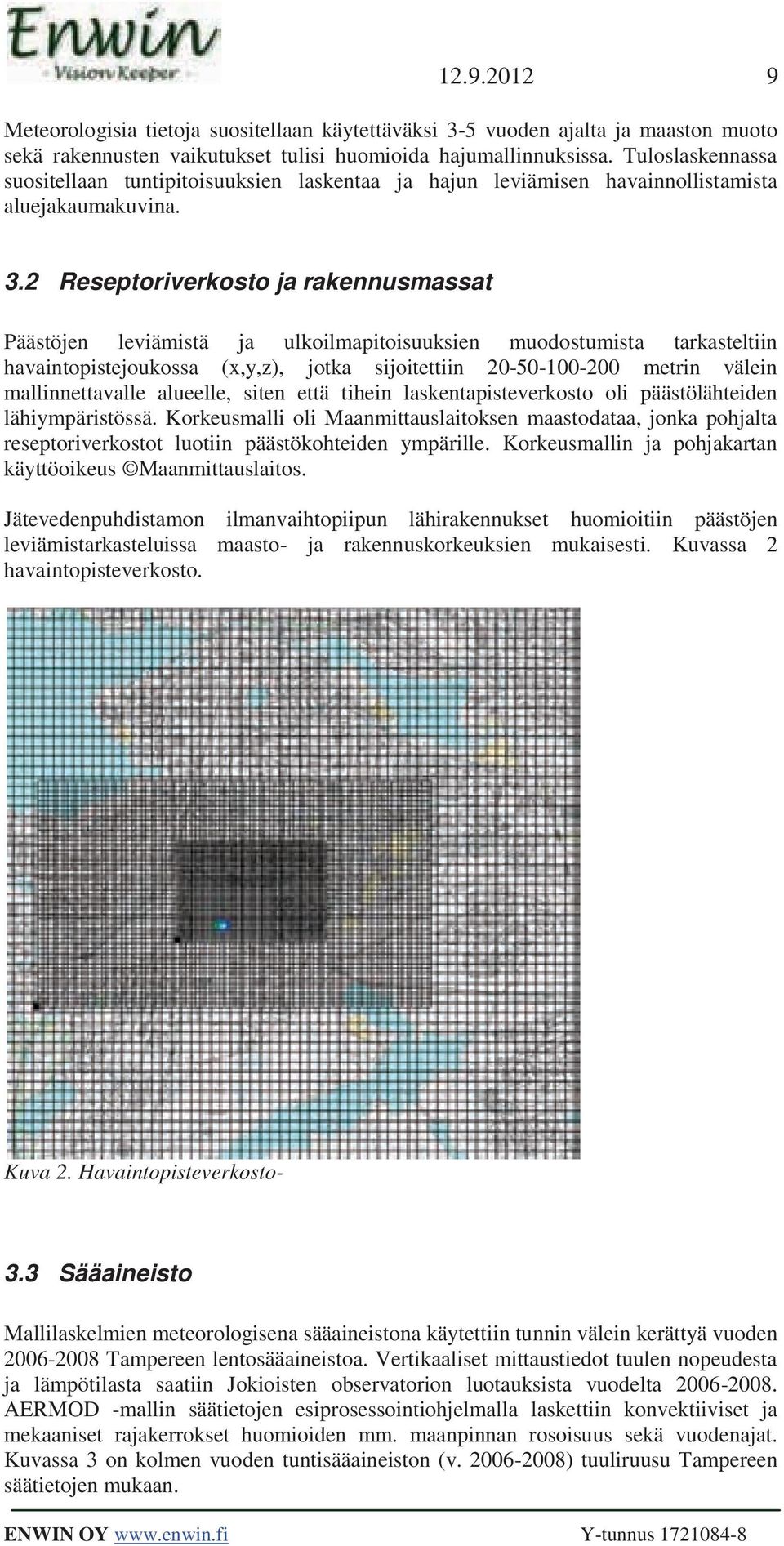 2 Reseptoriverkosto ja rakennusmassat Päästöjen leviämistä ja ulkoilmapitoisuuksien muodostumista tarkasteltiin havaintopistejoukossa (x,y,z), jotka sijoitettiin 20-50-100-200 metrin välein