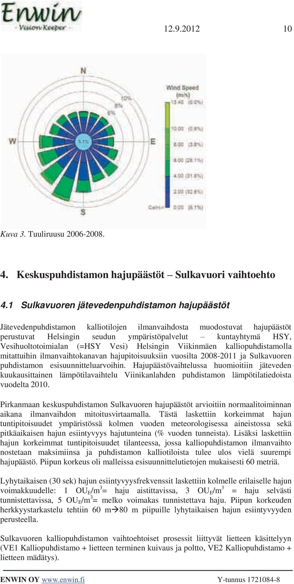 Vesihuoltotoimialan (=HSY Vesi) Helsingin Viikinmäen kalliopuhdistamolla mitattuihin ilmanvaihtokanavan hajupitoisuuksiin vuosilta 2008-2011 ja Sulkavuoren puhdistamon esisuunnitteluarvoihin.