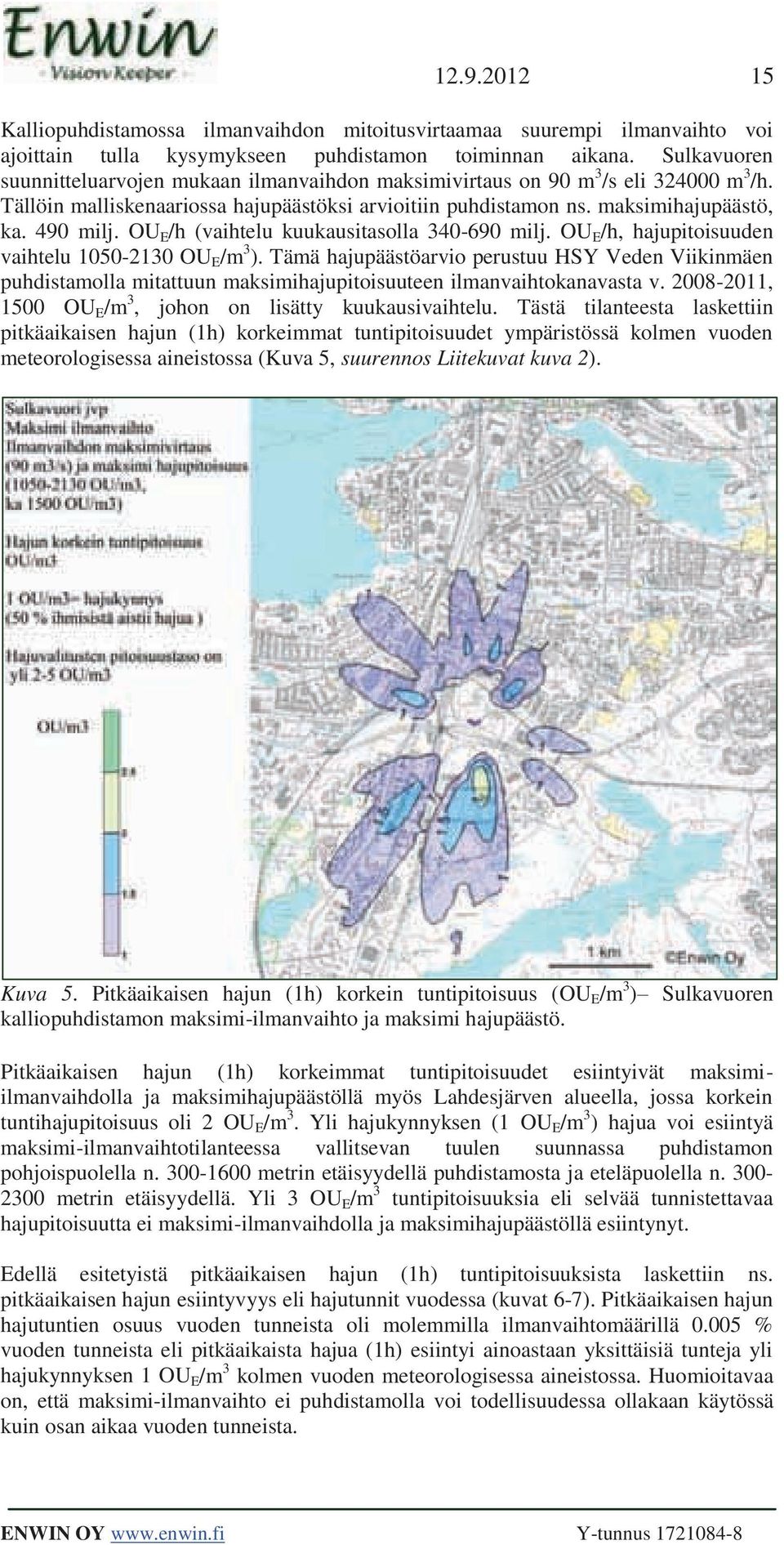 OU E /h (vaihtelu kuukausitasolla 340-690 milj. OU E /h, hajupitoisuuden vaihtelu 1050-2130 OU E /m 3 ).